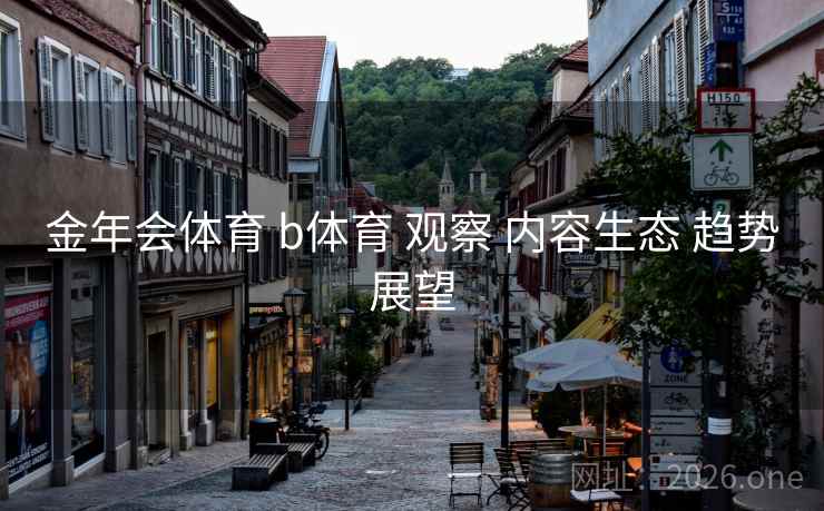 金年会体育 b体育 观察 内容生态 趋势展望