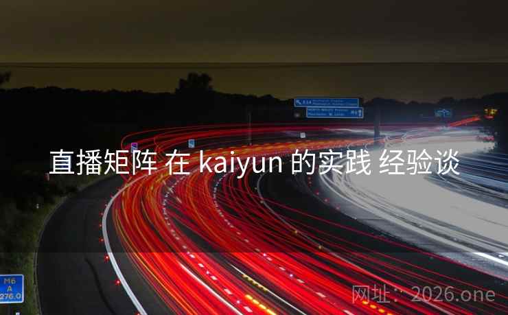 直播矩阵 在 kaiyun 的实践 经验谈