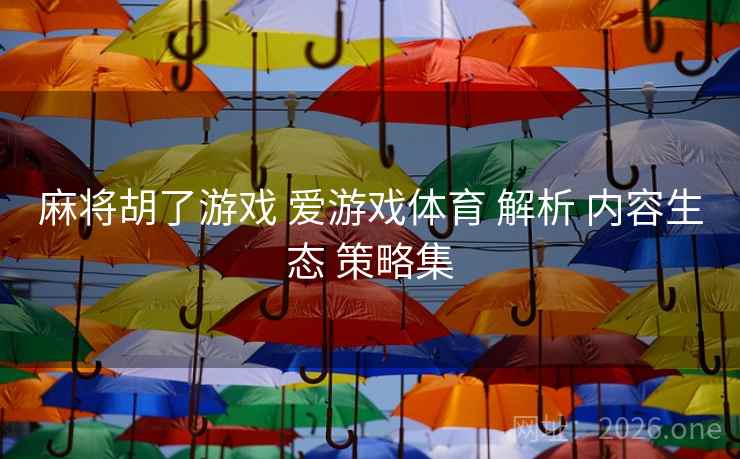 麻将胡了游戏 爱游戏体育 解析 内容生态 策略集