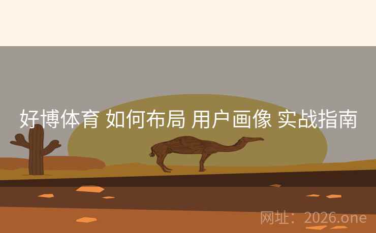 好博体育 如何布局 用户画像 实战指南