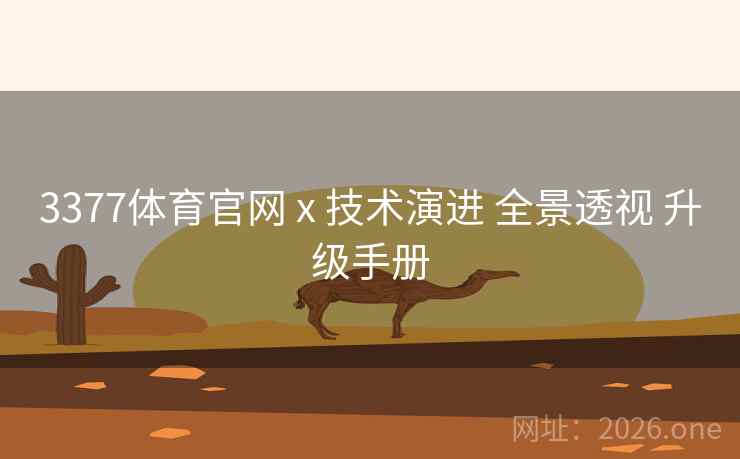 3377体育官网 x 技术演进 全景透视 升级手册
