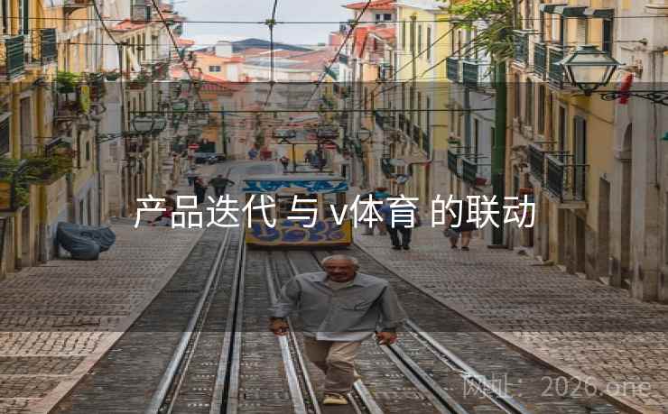 产品迭代 与 v体育 的联动