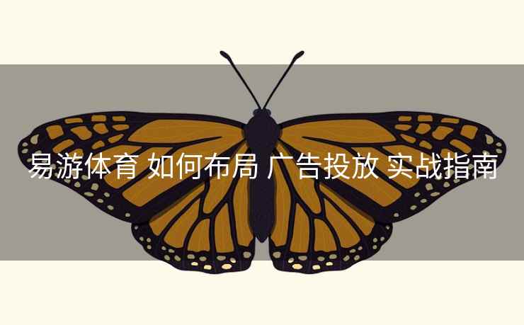易游体育 如何布局 广告投放 实战指南