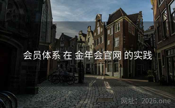会员体系 在 金年会官网 的实践