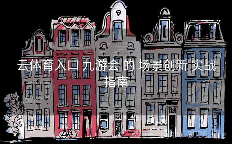 云体育入口 九游会 的 场景创新 实战指南