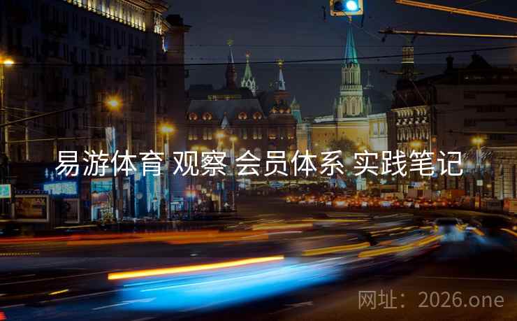 易游体育 观察 会员体系 实践笔记