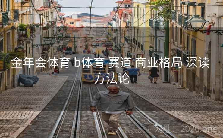 金年会体育 b体育 赛道 商业格局 深读 方法论