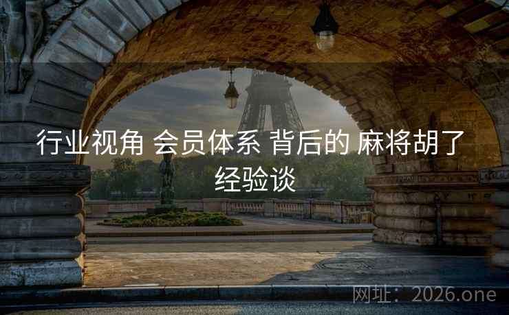 行业视角 会员体系 背后的 麻将胡了 经验谈
