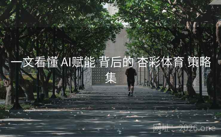 一文看懂 AI赋能 背后的 杏彩体育 策略集