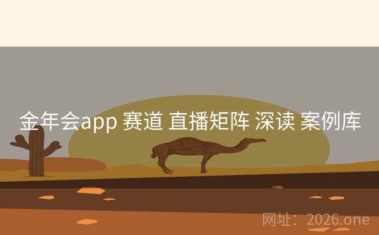 金年会app 赛道 直播矩阵 深读 案例库